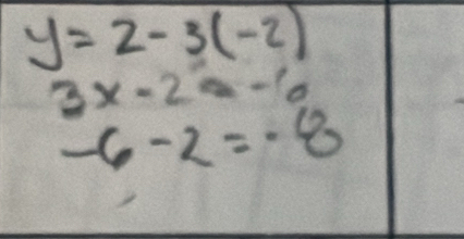 y=2-3(-2)
3x-2=-6
-6-2=-8