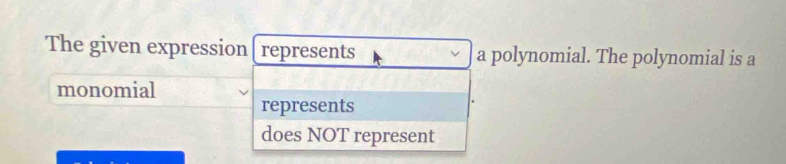 The given expression[ represents a polynomial. The polynomial is a
monomial
represents
does NOT represent