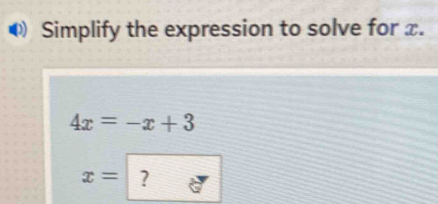 Simplify the expression to solve for x.
4x=-x+3
x= ?