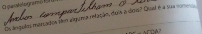 paralelogramo f 
Os ángulos marcados têm alguma relação, dois a dois? Qual é a sua nomenci
∠ ACDA