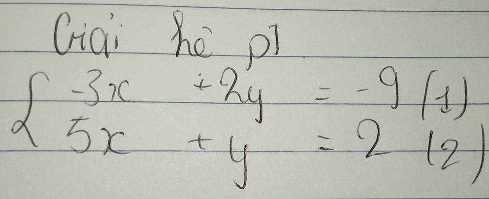 Giqi hé pi
beginarrayl -3x+2y=-9(1) 5x+y=2(2)endarray.