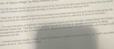 rom "It Takes a Village" by Hillary Aganso 
Por Bill and the, family has been the contur of uu. lives. Bht we sleo know that our timily like your hasity 
pin of a largee conounity tas can teep or hu doe best affore to aich our shird. 
Hight now in our biggest ottes and our smolies mena mere ore boye anl grts tong smesd genly ito 
ec and there are boys oust girte who have no one to out mom or sad and he place to tall fime 
Tso very first pisse of isgbllation that my husband signed iup law had bakn ucked teron-the Pamly 
Medioal Leses Lasw. That sow alows partals fena off for the high or adgetion of a stut or for family 
ubsesmy one bit. omergancies wihout fear of meme their the. Noejey t lag teiged 12 mlnn (omhes, ans 4 tuan hud 
ll takes bupness people. "I taken cisotalty tarms. It thud inose way poket sur health and splet 
takes at of us. Yem, I takes a min s