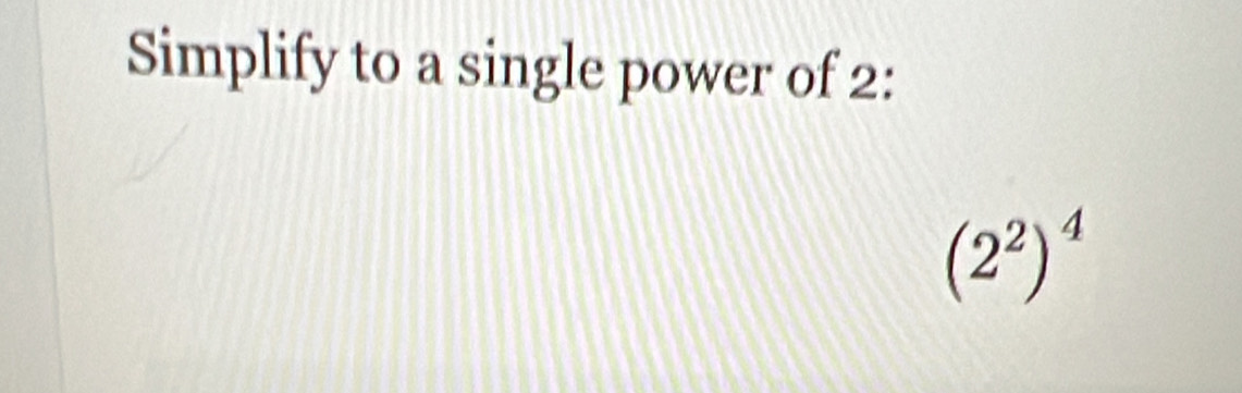 Simplify to a single power of 2 :
(2^2)^4