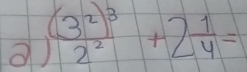 (frac 3^2)^32^2+2 1/4 =