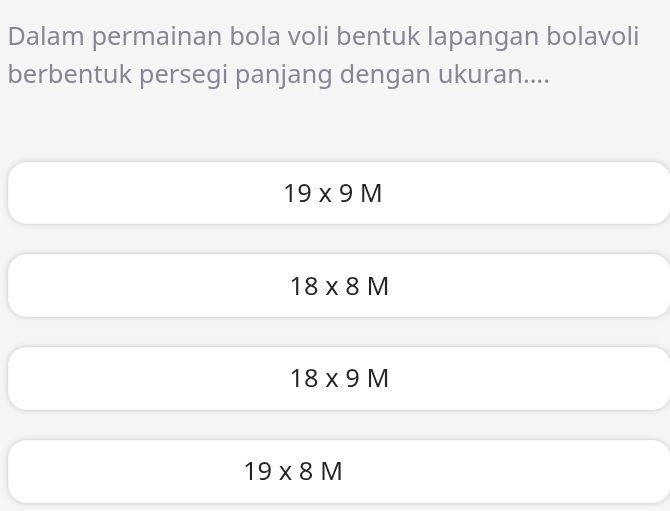 Dalam permainan bola voli bentuk lapangan bolavoli
berbentuk persegi panjang dengan ukuran....
19* 9M
18* 8M
18* 9M
19* 8M