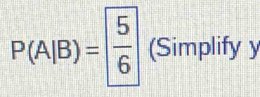 P(A|B)= 5/6  (Simplify y