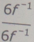  (6f^(-1))/6f^(-1) 