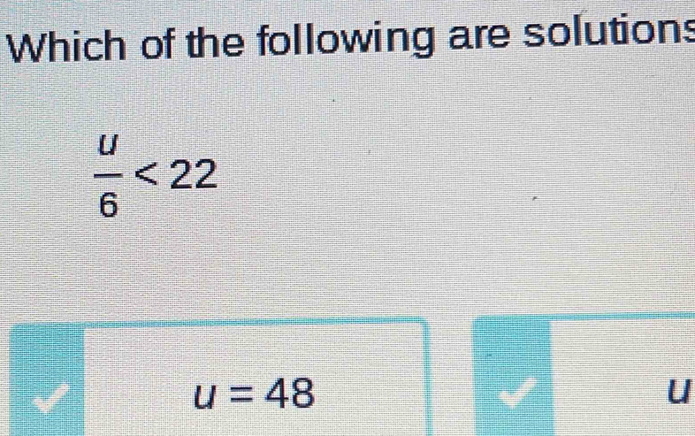 Which of the following are solutions
 u/6 <22</tex>
u=48
u