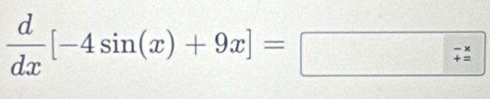  d/dx [-4sin (x)+9x]=□;