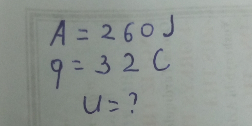 A=260J
q=32C
u= ?