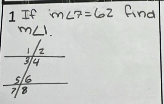 If m∠ 7=62 find
m∠ 1.