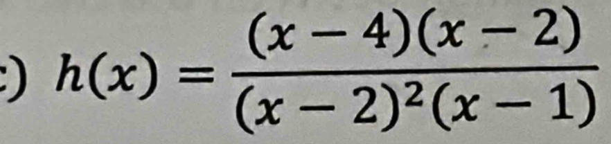 ) h(x)=frac (x-4)(x-2)(x-2)^2(x-1)