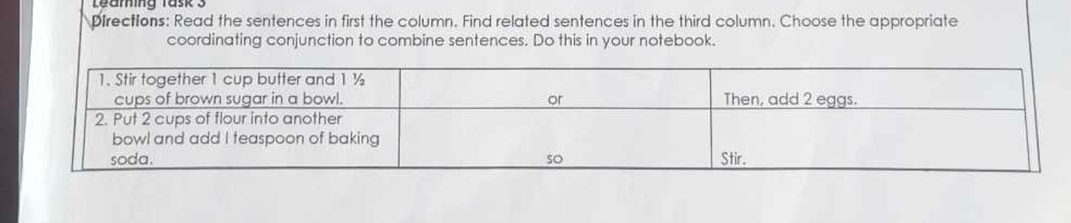 Leaming Task 3 
pirections: Read the sentences in first the column. Find related sentences in the third column. Choose the appropriate 
coordinating conjunction to combine sentences. Do this in your notebook.