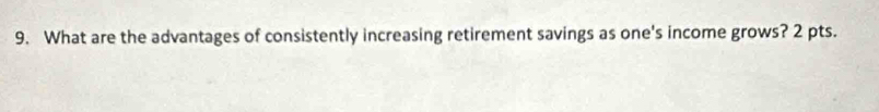 What are the advantages of consistently increasing retirement savings as one's income grows? 2 pts.