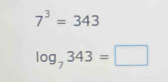 7^3=343
log _7343=□