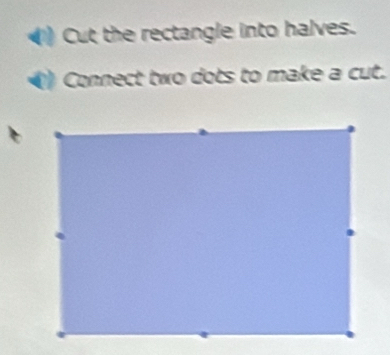 Cut the rectangle into halves. 
Connect two dots to make a cut.