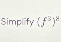 Simplify (f^3)^8