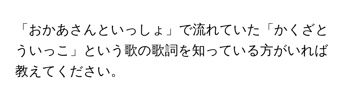 「おかあさんといっしょ」で流れていた「かくざとういっこ」という歌の歌詞を知っている方がいれば教えてください。