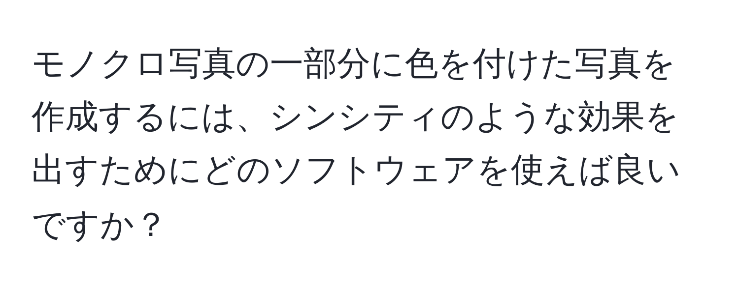モノクロ写真の一部分に色を付けた写真を作成するには、シンシティのような効果を出すためにどのソフトウェアを使えば良いですか？