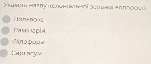 укажκίть назву колонίальноі зеленоі водорості:
Вольвокс
Ламінарія
Φiлοфοрa
Capracym