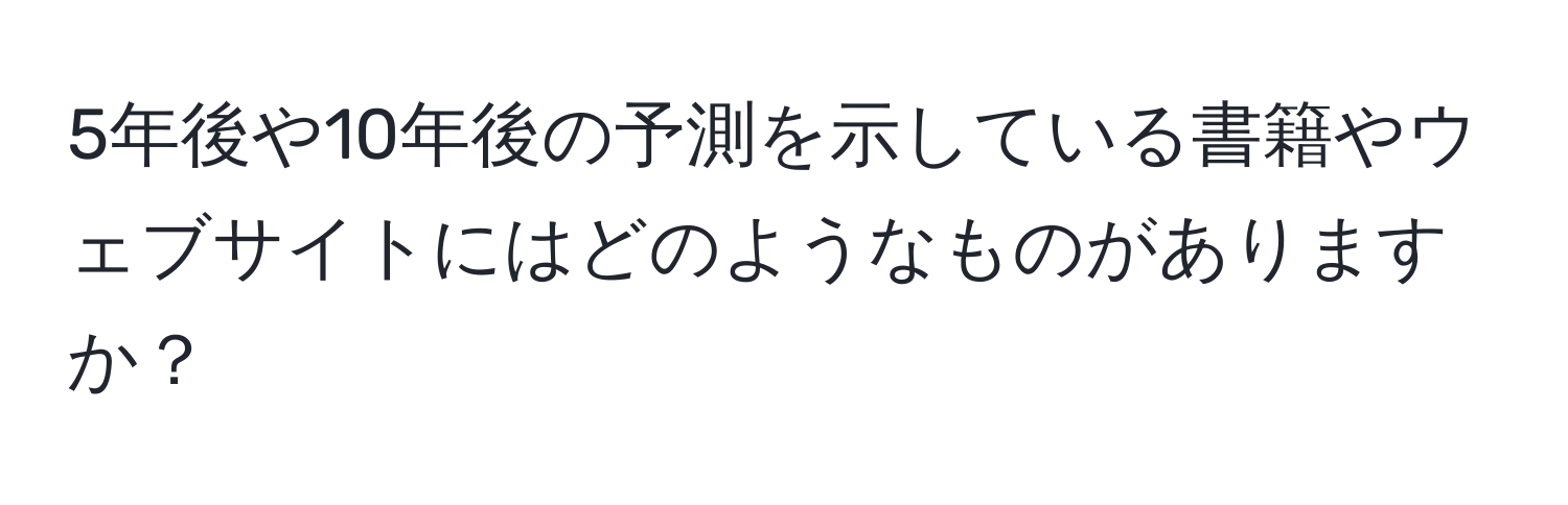 5年後や10年後の予測を示している書籍やウェブサイトにはどのようなものがありますか？