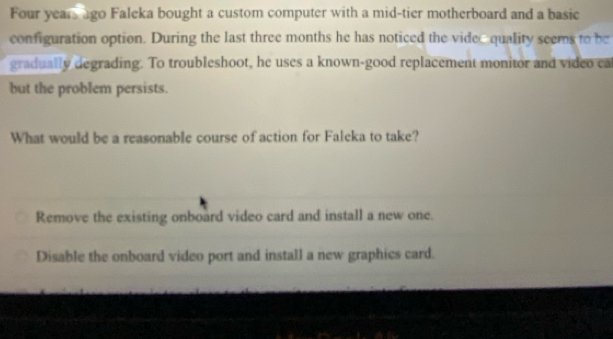 Solved: Four years ago Faleka bought a custom computer with a mid-tier ...