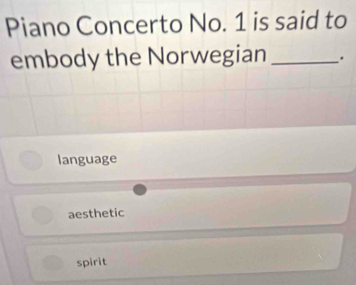 Piano Concerto No. 1 is said to
embody the Norwegian_
.
language
aesthetic
spirit