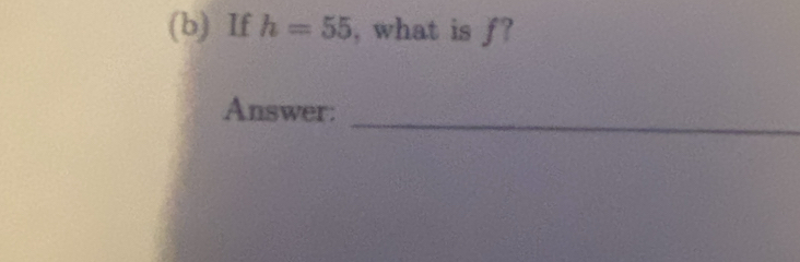 If h=55 , what is f? 
Answer: 
_