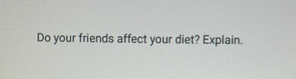 Do your friends affect your diet? Explain.