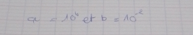 a=10^4 et b=10^(-2)