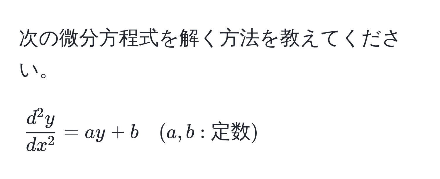 次の微分方程式を解く方法を教えてください。  
[fracd^(2y)dx^2 = ay + b quad (a, b: 定数)]