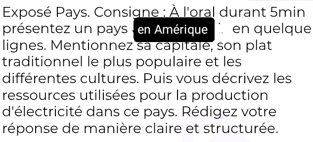 Exposé Pays. Consigne : À l'oral durant 5min
présentez un pays en Amérique en quelque 
lignes. Mentionnez sa capitale, son plat 
traditionnel le plus populaire et les 
différentes cultures. Puis vous décrivez les 
ressources utilisées pour la production 
d'électricité dans ce pays. Rédigez votre 
réponse de manière claire et structurée.