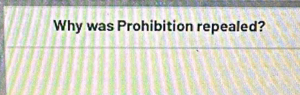 Why was Prohibition repealed?