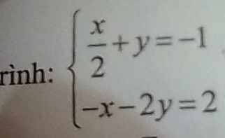 rình: beginarrayl  x/2 +y=-1 -x-2y=2endarray.