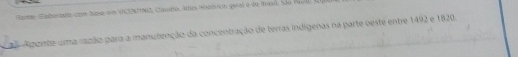 te aberao coe baso em VcEernio, camo Aros Habércn veral e de mad. São Pav 
Apente uma razão para a manutenção da concentração de terras indigenas na parte oeste entre 1492 e 1820.