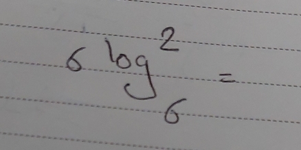 6log^(6log _6=)