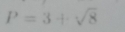 P=3+sqrt(8)