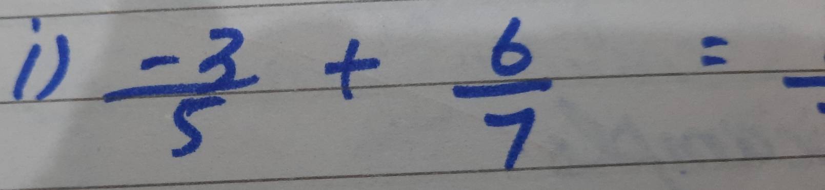  (-3)/5 + 6/7 =frac 