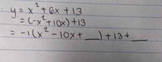 y=x^2+6x+13
=(-x^2+10x)+13
_ =-1(x^2-10x+_ )+13+_ 