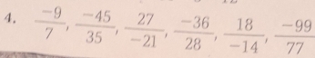  (-9)/7 ,  (-45)/35 ,  27/-21 ,  (-36)/28 ,  18/-14 ,  (-99)/77 