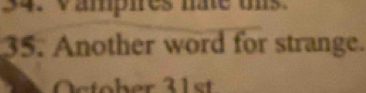 vampies nate ons. 
35. Another word for strange. 
October 31st