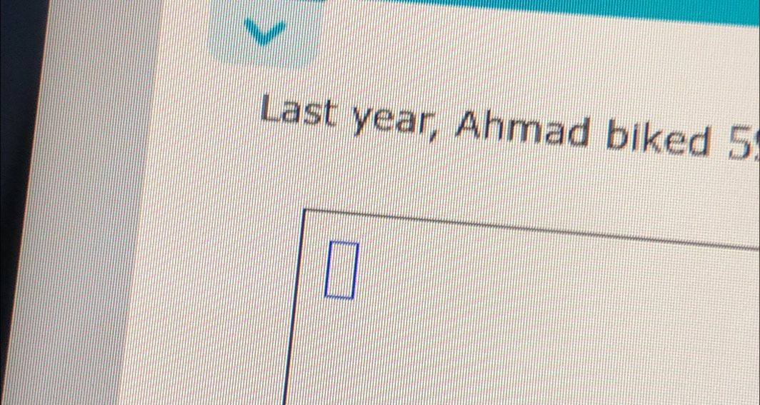 Last year, Ahmad biked 5 :