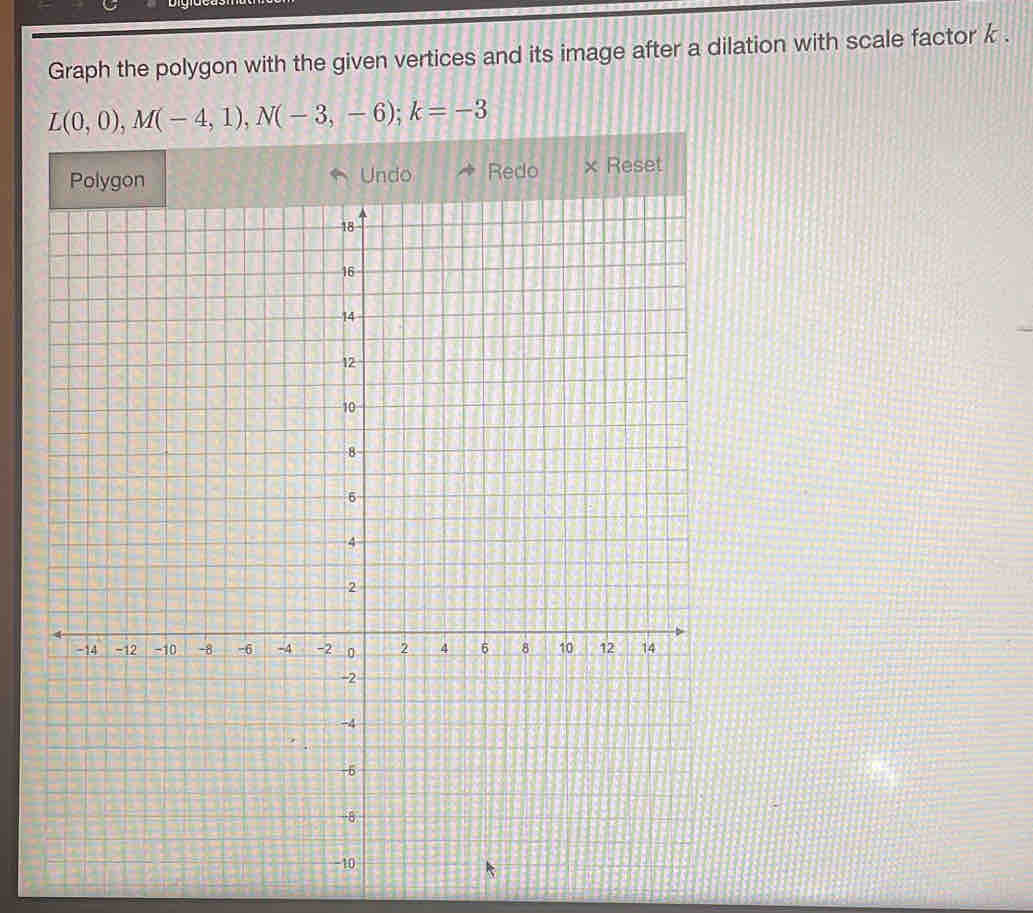 Graph the polygon with the given vertices and its image after a dilation with scale factor k.
L(0,0), M(-4,1), N(-3,-6); k=-3