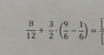  8/12 + 3/2 · ( 9/6 - 1/6 )= □ /□  