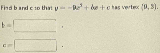 Find b and c so that y=-9x^2+bx+c has vertex (9,3).
b=□
c=□°