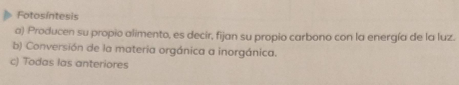 Fotosíntesis
a) Producen su propio alimento, es decir, fijan su propio carbono con la energía de la luz.
b) Conversión de la materia orgánica a inorgánica.
c) Todas las anteriores