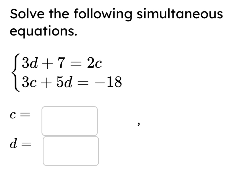Solved: Solve the following simultaneous equations. beginarrayl 3d+7=2c ...