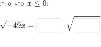 CTHO, чΤO x≤ 0
sqrt(-49x)=□ · sqrt(□ )