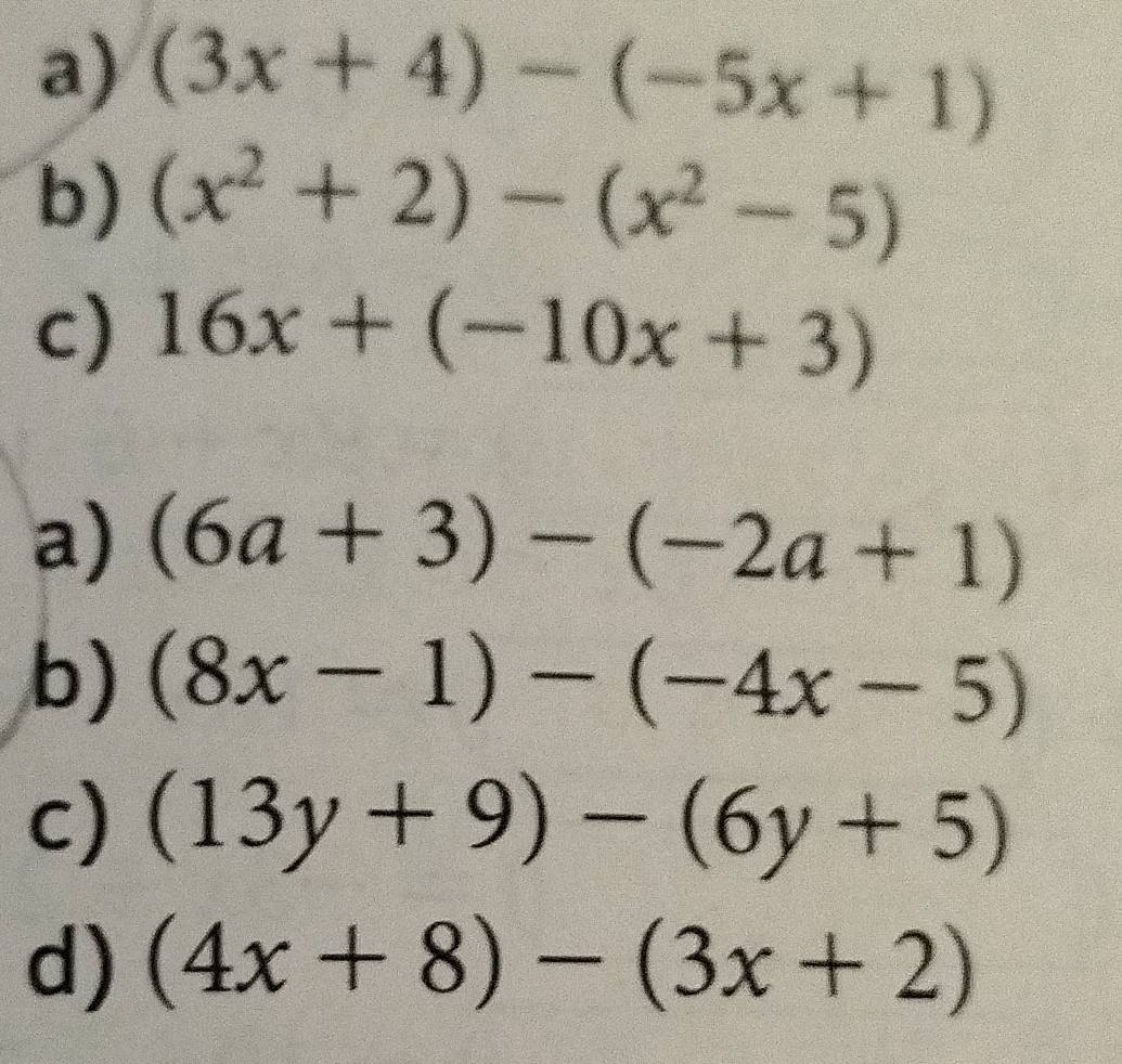 (3x+4)-(-5x+1)
b) (x^2+2)-(x^2-5)
c) 16x+(-10x+3)
a) (6a+3)-(-2a+1)
b) (8x-1)-(-4x-5)
c) (13y+9)-(6y+5)
d) (4x+8)-(3x+2)