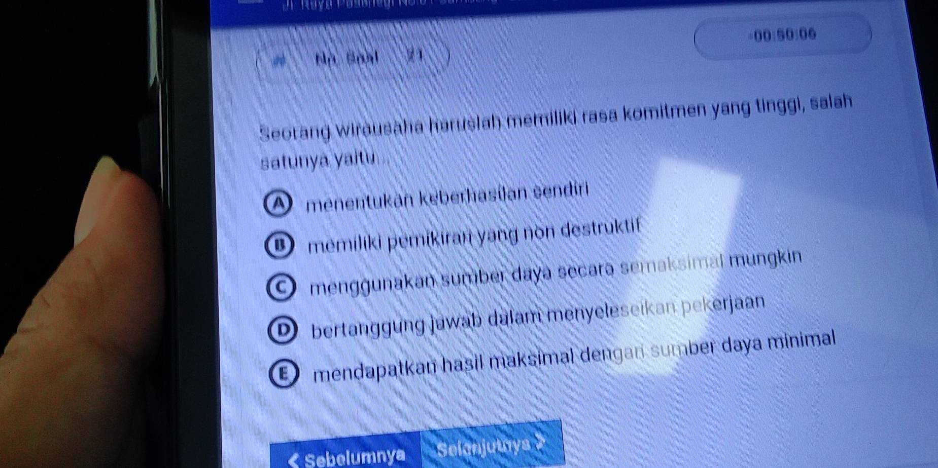 00:50:06 
No. Soal 21 )
Seorang wirausaha haruslah memiliki rasa komitmen yang tinggi, salah
satunya yaitu .
O menentukan keberhasilán sendiri
memiliki pemikiran yang non destruktif
Omenggunakan sumber daya seçara semaksimal mungkin
D bertänggung jawab dalam menyeleseikan pekerjaan
mendapatkan hasil maksimal đengan sumber daya minimal
Sebelumnya Selanjutnya >